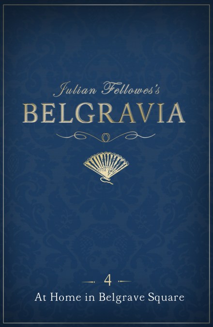 Julian Fellowes's Belgravia Episode 4: At Home in Belgrave Square