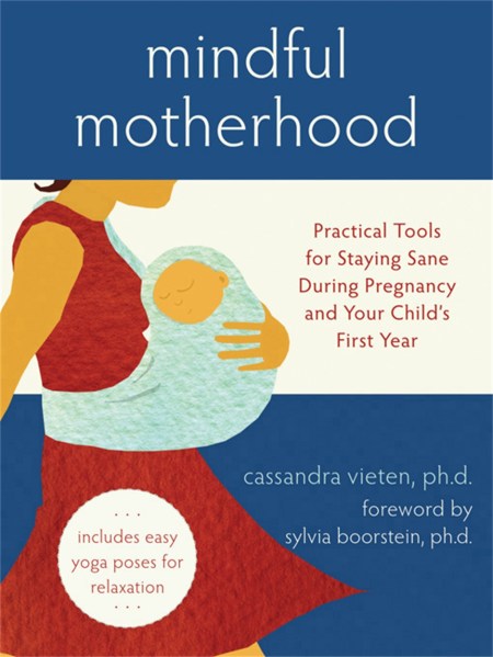 Mindful Motherhood: Practical Tools for Staying Sane During Pregnancy and Your Child’s First Year