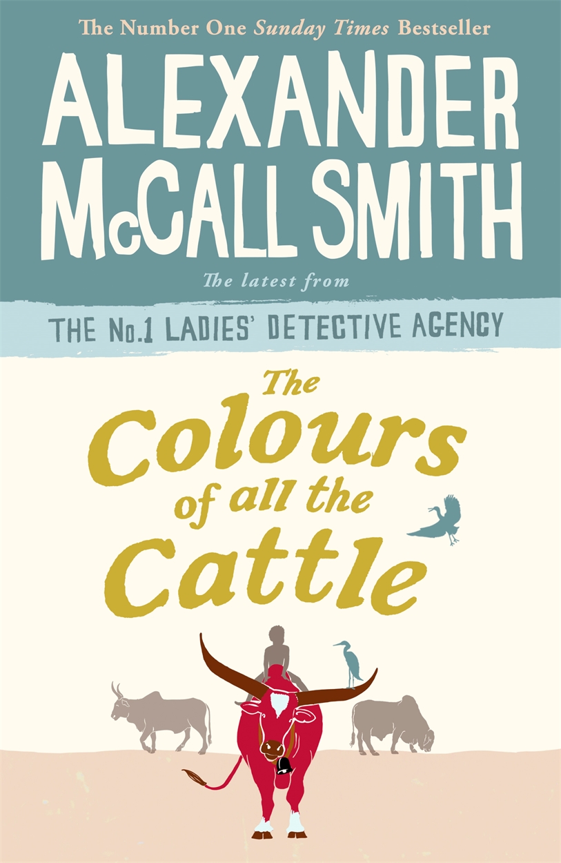 The Colours of all the Cattle by Alexander McCall Smith Hachette UK