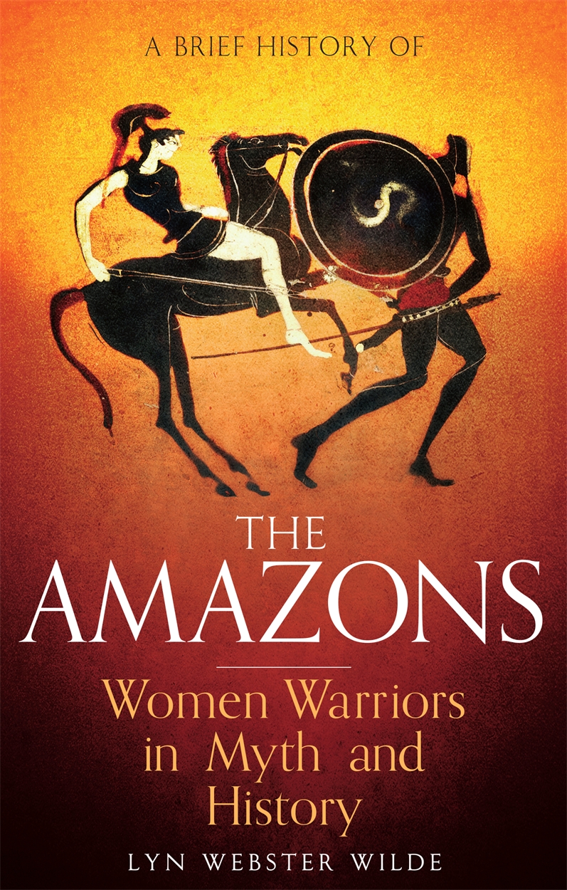 A Brief History of the Amazons by Lyn Webster Wilde
