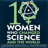 Ten Women Who Changed Science, and the World