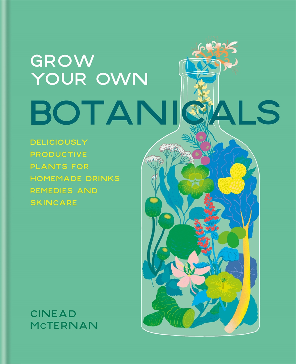 Grow Your Own Botanicals by Cinead McTernan | Hachette UK