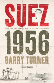 Suez 1956: The Inside Story of the First Oil War