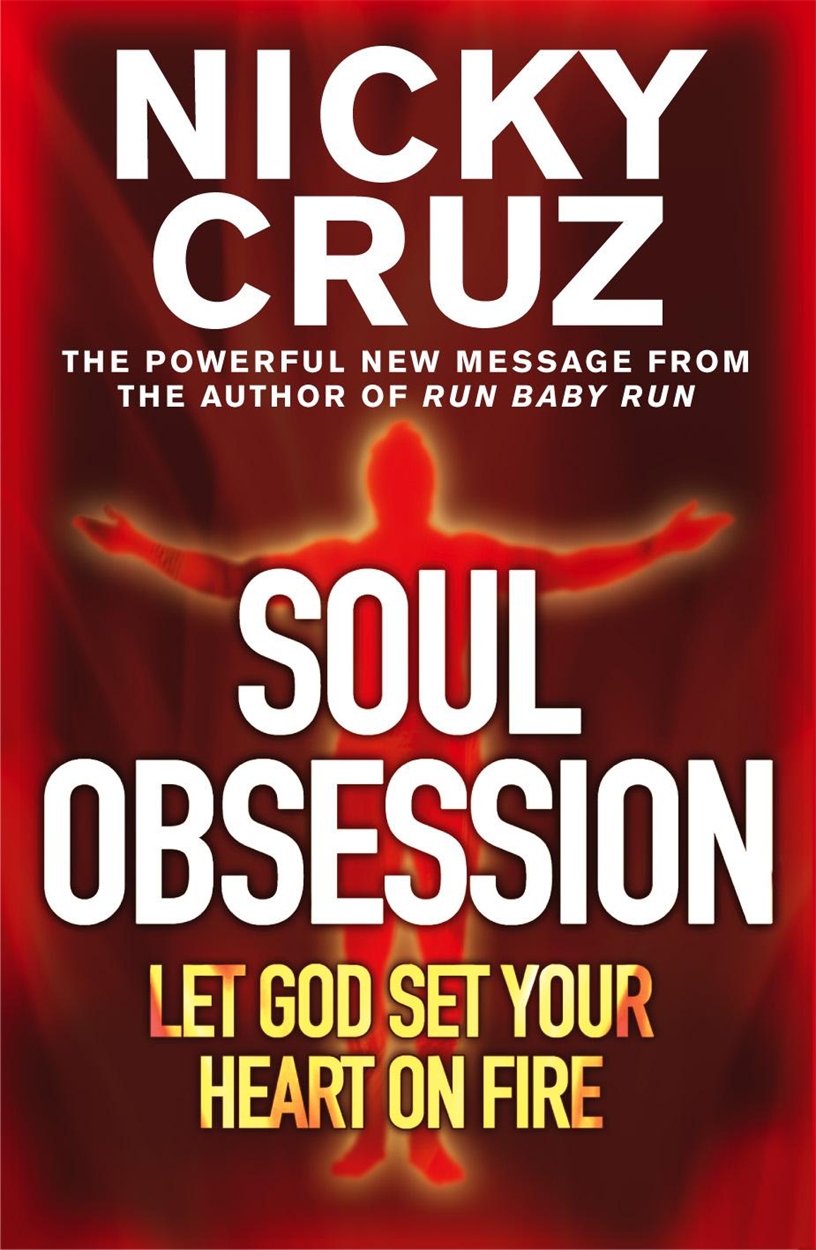 Soul Obsession Let God Set Your Heart On Fire By Nicky Cruz Hachette Uk