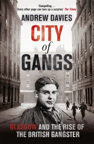 City of Gangs: Glasgow and the Rise of the British Gangster