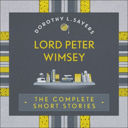 Lord Peter Wimsey: The Complete Short Stories