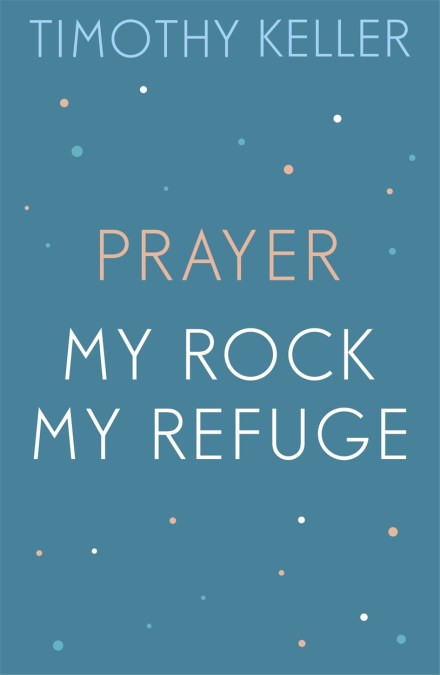 Timothy Keller: Prayer and My Rock; My Refuge