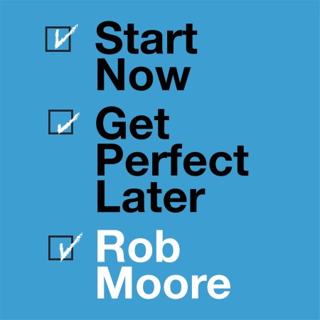 Start Now. Get Perfect Later.