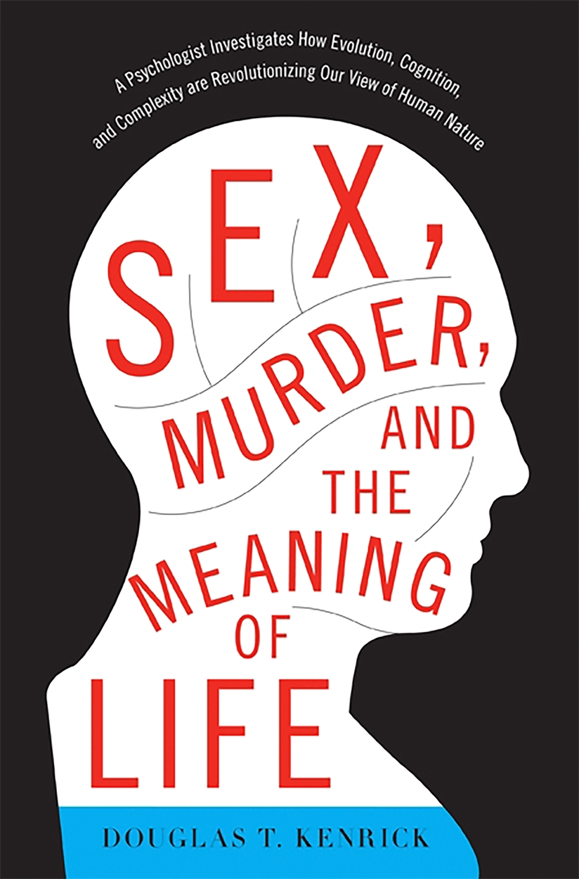 Sex, Murder, and the Meaning of Life by Douglas Kenrick | Hachette UK