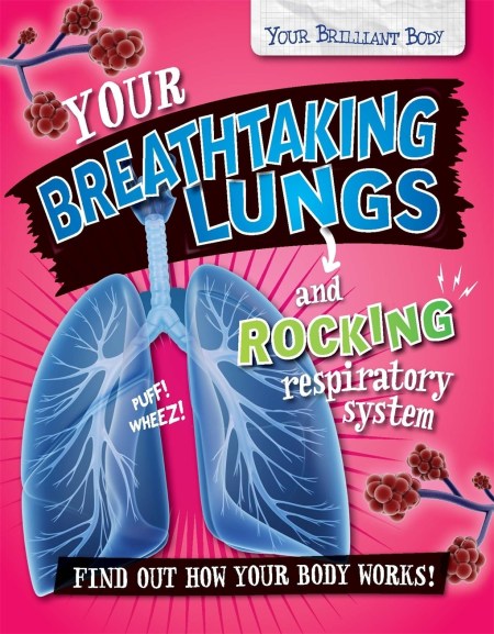 Your Brilliant Body: Your Breathtaking Lungs and Rocking Respiratory System