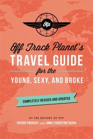 Off Track Planet’s Travel Guide for the Young, Sexy, and Broke: Completely Revised and Updated