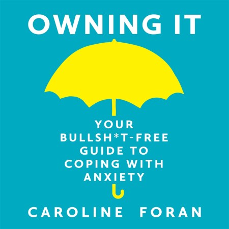 Owning it: Your Bullsh*t-Free Guide to Living with Anxiety