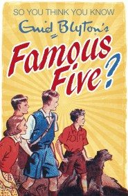 So You Think You Know: Enid Blyton’s Famous Five