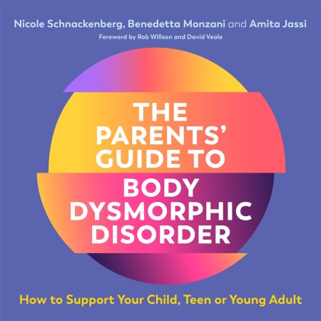 The Parents’ Guide to Body Dysmorphic Disorder