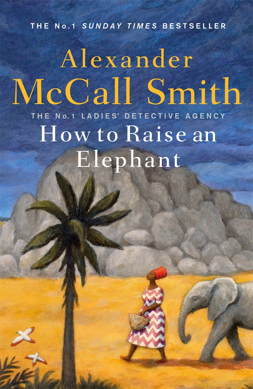 How to Raise an Elephant by Alexander McCall Smith Hachette UK