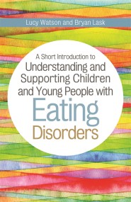 A Short Introduction to Understanding and Supporting Children and Young People with Eating Disorders