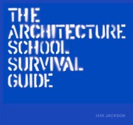 The Architecture School Survival Guide