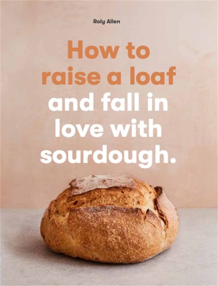 How to raise a loaf and fall in love with sourdough