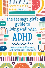 The Teenage Girl's Guide to Living Well with ADHD