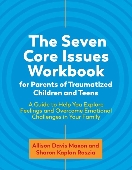 The Seven Core Issues Workbook for Parents of Traumatized Children and Teens