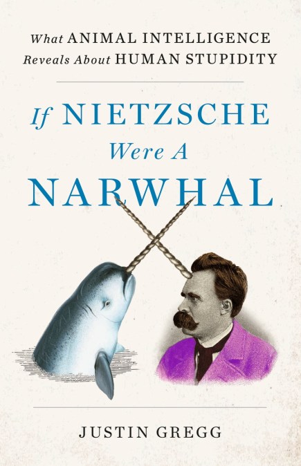 If Nietzsche Were a Narwhal