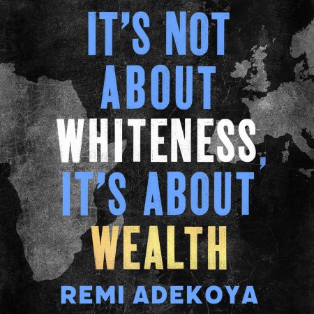 It's Not About Whiteness, It's About Wealth