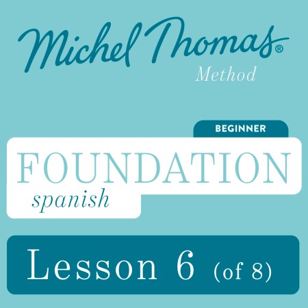 Foundation Spanish (Michel Thomas Method) - Lesson 6 of 8