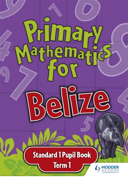 Primary Mathematics for Belize Standard 1 Pupil’s Book Term 1