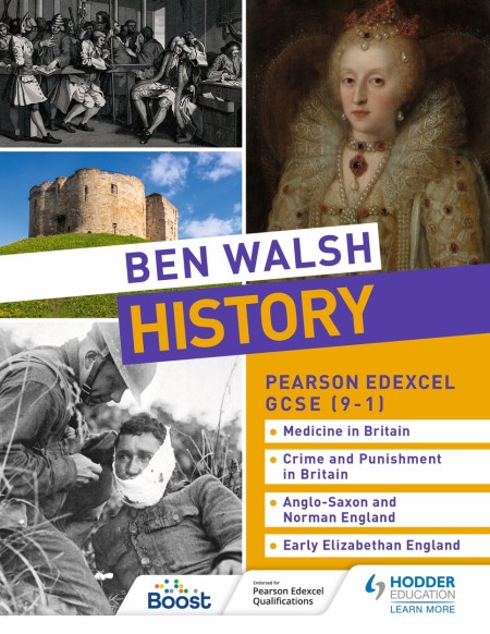 Ben Walsh History: Pearson Edexcel GCSE (9–1): Medicine in Britain, Crime and Punishment in Britain, Anglo-Saxon and Norman England and Early Elizabethan England