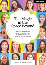 The Magic in the Space Beyond: Transformational case studies from the frontiers of women’s leadership