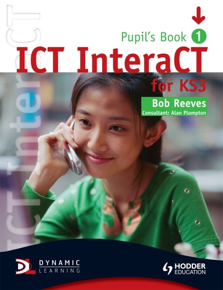 ICT InteraCT for Key Stage 3 Pupil’s Book 1