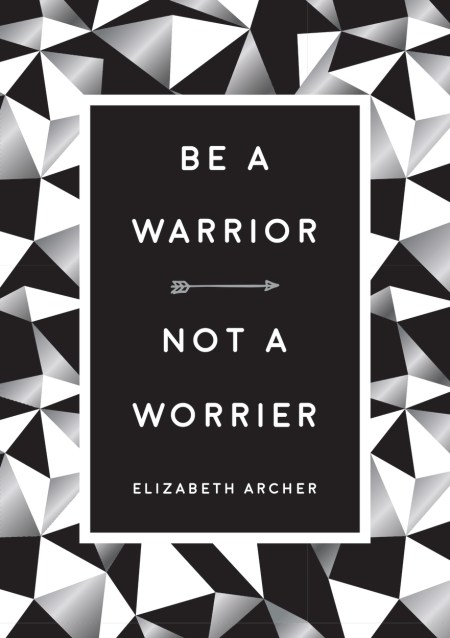 Be a Warrior, Not a Worrier