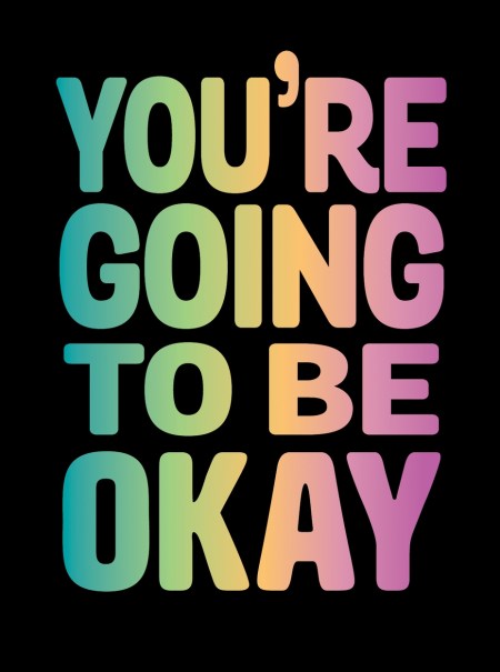 You're Going to Be Okay