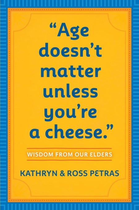 “Age Doesn’t Matter Unless You’re a Cheese”