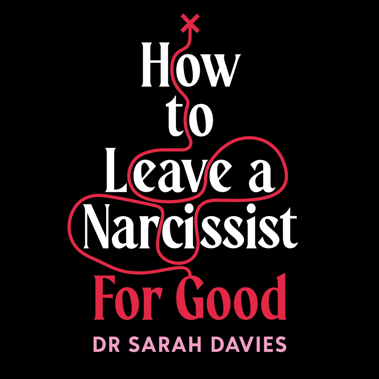 How to Leave a Narcissist ... For Good by Sarah Davies | Hachette UK