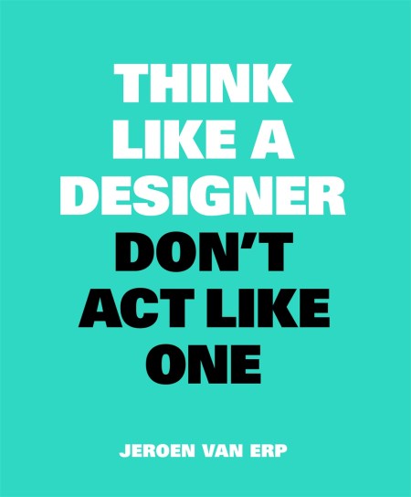 Think Like A Designer, Don't Act Like One