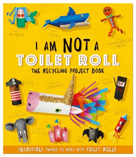 I Am Not A Toilet Roll - The Recycling Project Book