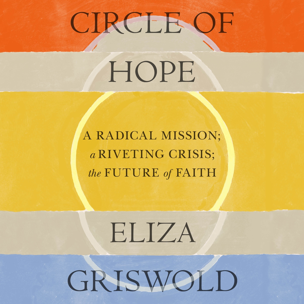 Circle of Hope: A radical mission; a riveting crisis; the future of ...