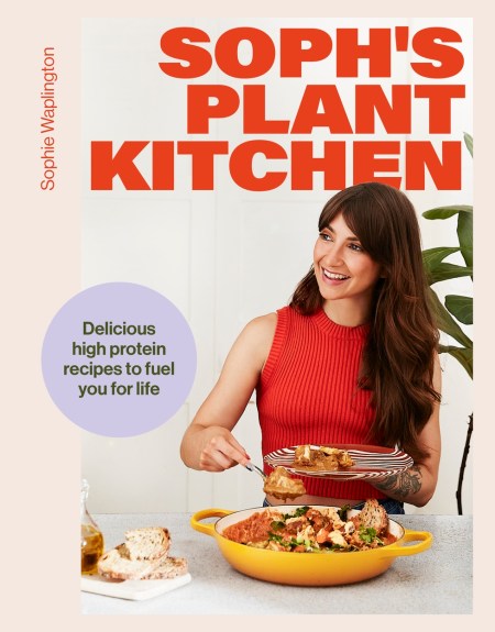 Soph’s Plant Kitchen: Delicious high protein recipes to fuel you for life