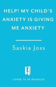 Help! My Child’s Anxiety is Giving Me Anxiety