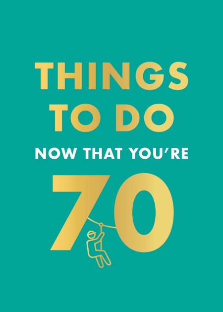 Things to Do Now That You’re 70