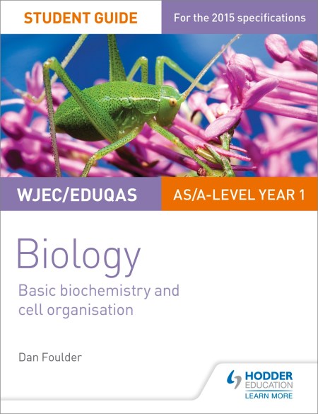 WJEC/Eduqas Biology AS/A Level Year 1 Student Guide: Basic biochemistry and cell organisation